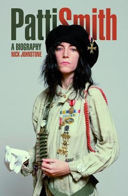 Patti Smith: A Biography by Johnstone, Nick