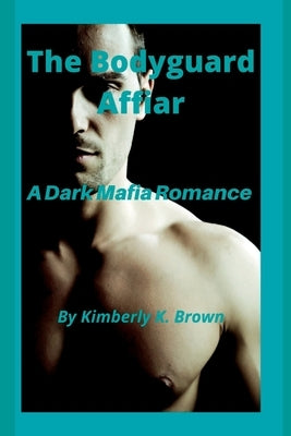 The Bodyguard Affair: A Dark Mafia Romance by K. Brown, Kimberly