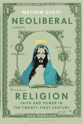Neoliberal Religion: Faith and Power in the Twenty-first Century by Guest, Mathew