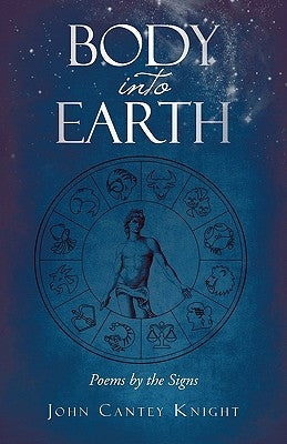 Body into Earth: Poems by the Signs by John Cantey Knight