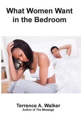 What Women Want in the Bedroom by Walker, Terrence a.