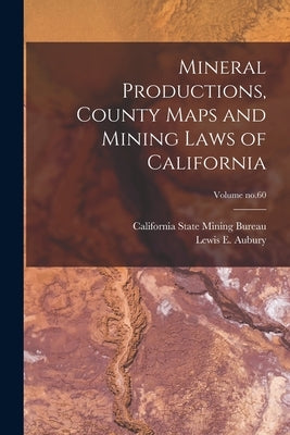 Mineral Productions, County Maps and Mining Laws of California; Volume no.60 by California State Mining Bureau