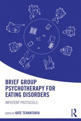 Brief Group Psychotherapy for Eating Disorders: Inpatient protocols by Tchanturia, Kate