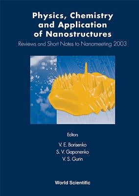 Physics, Chemistry and Application of Nanostructures: Reviews and Short Notes to Nanomeeting 2003 by Borisenko, Victor E.