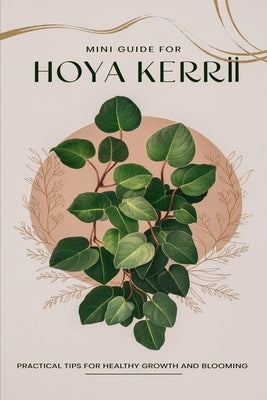 Mini Guide to Caring for Hoya Kerrii by Steinbeck, Maxwell