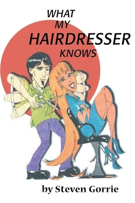 What My Hairdresser Knows by Gorrie, Steven