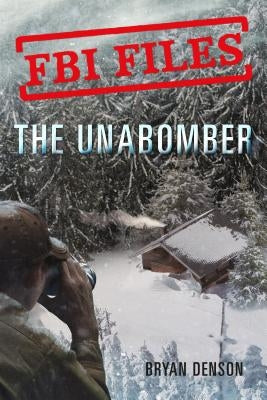FBI Files: The Unabomber: Agent Kathy Puckett and the Hunt for a Serial Bomber by Denson, Bryan