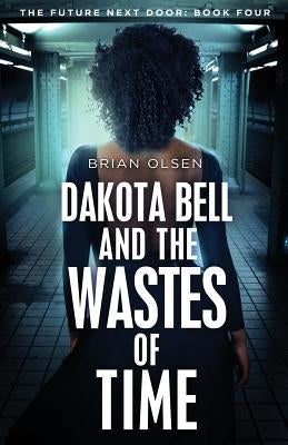 Dakota Bell and the Wastes of Time by Olsen, Brian