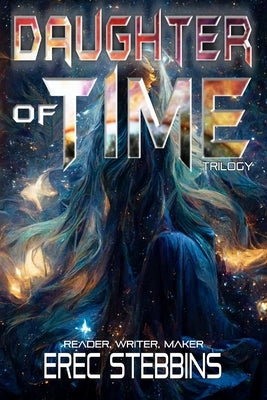 Daughter of Time Trilogy: Reader, Writer, Maker by Stebbins, Erec