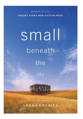 Small Beneath the Sky: A Prairie Memoir by Crozier, Lorna