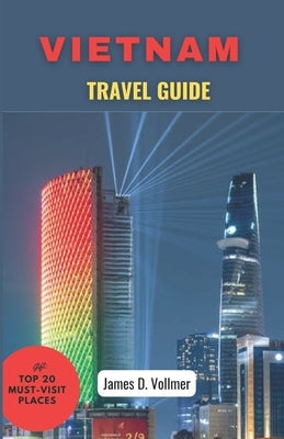 Vietnam Travel Guide: Discover the enchanted Beauty of Vietnam- by D. Vollmer, James