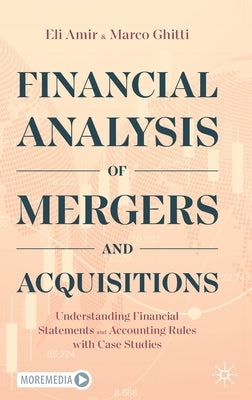 Financial Analysis of Mergers and Acquisitions: Understanding Financial Statements and Accounting Rules with Case Studies by Amir, Eli