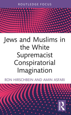 Jews and Muslims in the White Supremacist Conspiratorial Imagination by Hirschbein, Ron