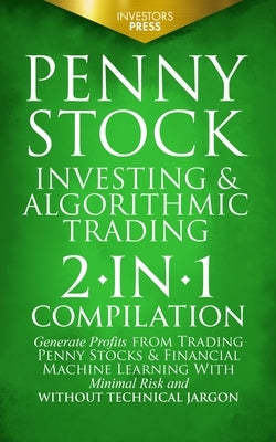Penny Stock Investing & Algorithmic Trading: 2-in-1 Compilation Generate Profits from Trading Penny Stocks & Financial Machine Learning With Minimal R by Press, Investors