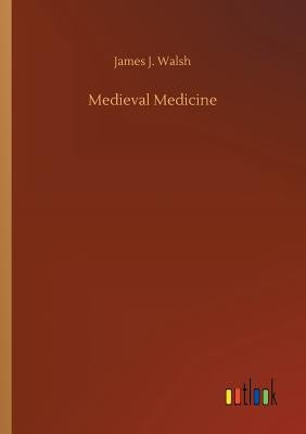 Medieval Medicine by Walsh, James J.