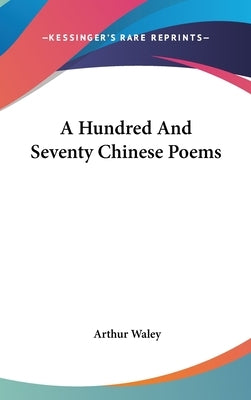 A Hundred And Seventy Chinese Poems by Waley, Arthur