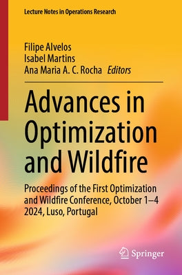 Advances in Optimization and Wildfire: Proceedings of the First Optimization and Wildfire Conference, October 1-4 2024, Luso, Portugal by Alvelos, Filipe