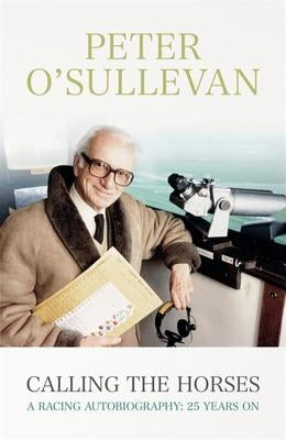 Calling the Horses: A Racing Autobiography by O'Sullevan, Peter
