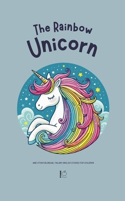 The Rainbow Unicorn And Other Bilingual Italian-English Stories for Children by Bilingual, Pomme