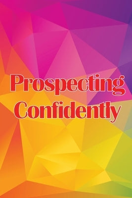 Prospecting Confidently: Developing Your Network Marketing Prospecting Techniques by Carasco, Julian