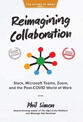 Reimagining Collaboration: Slack, Microsoft Teams, Zoom, and the Post-COVID World of Work by Simon, Phil