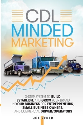 CDL Minded Marketing: 3-Step System to Build, Establish, and Grow Your Brand in your Business for Entrepreneurs, Small Business Owners, and by Com, Cdlforlife