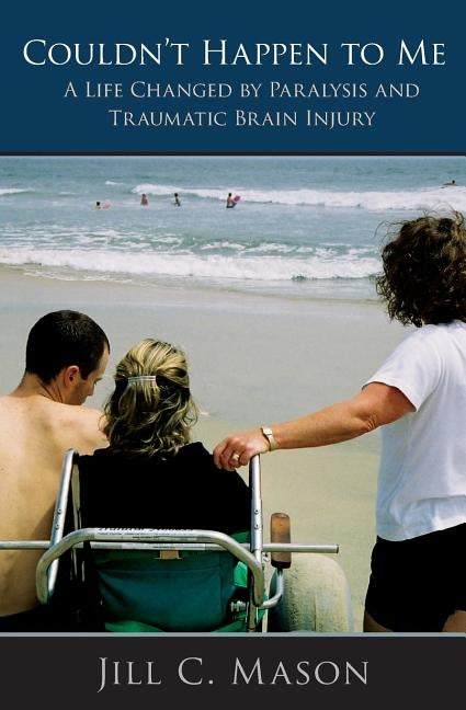Couldn't Happen to Me: A Life Changed by Paralysis and Traumatic Brain Injury by Mason, Jill C.