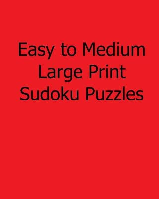Easy to Medium Large Print Sudoku Puzzles: Fun, Large Grid Sudoku Puzzles by Wright, Colin