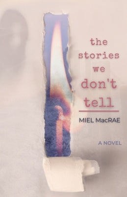 The Stories We Don't Tell by MacRae, Miel