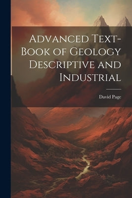 Advanced Text-Book of Geology Descriptive and Industrial by Page, David