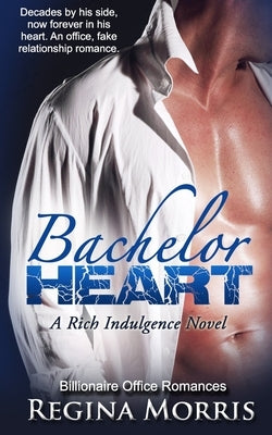 Bachelor Heart: A Rich Indulgence Novel by Morris, Regina
