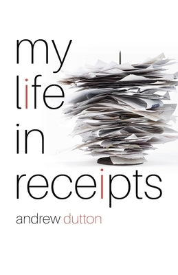My Life in Receipts by Dutton, Andrew