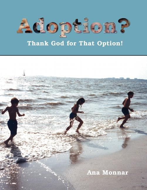 Adoption?: Thank God for That Option! by Monnar, Ana