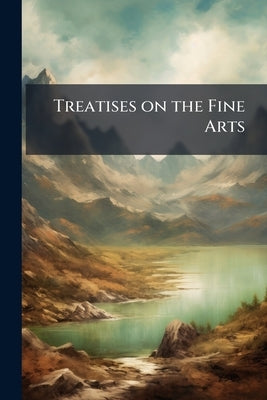 Treatises on the Fine Arts by Anonymous