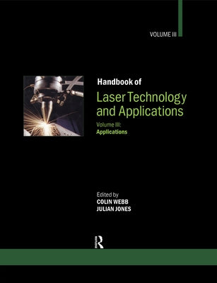 Handbook of Laser Technology and Applications: Volume 3: Applications by Webb, Colin