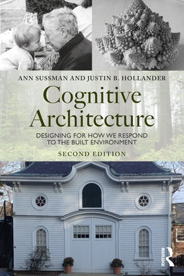 Cognitive Architecture: Designing for How We Respond to the Built Environment by Sussman, Ann