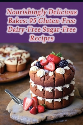 Nourishingly Delicious Bakes: 95 Gluten-Free Dairy-Free Sugar-Free Recipes by Wok, The Sizzling