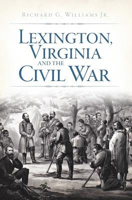 Lexington, Virginia and the Civil War by Williams Jr, Richard