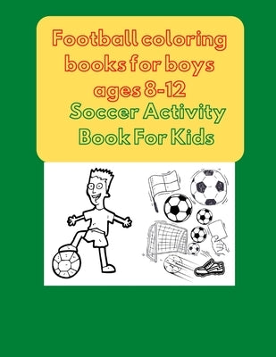Football coloring books for boys ages 8-12: Soccer Activity Book For Kids by Team, Project