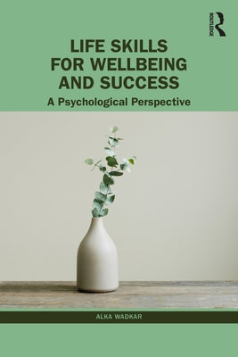 Life Skills for Wellbeing and Success: A Psychological Perspective by Wadkar, Alka