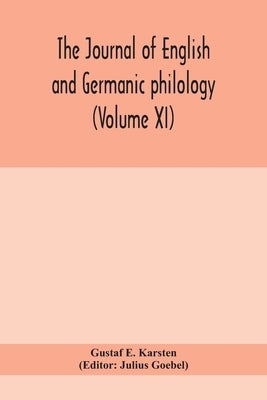 The Journal Of English And Germanic Philology (Volume Xi) by Gustaf E Karsten