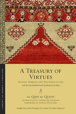 A Treasury of Virtues: Sayings, Sermons, and Teachings of 'Ali, with the One Hundred Proverbs Attributed to Al-Jahiz by Al-Quḍāʿī, Al-Q
