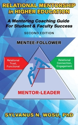 Relational Mentorship in Higher Education: A Mentoring Coaching Guide for Student and Faculty Success by Wosu, Sylvanus N.