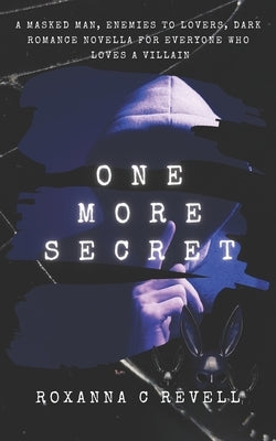 One More Secret: A masked man, enemies to lovers, dark romance novella for everyone who loves a villain by Revell, Roxanna C.