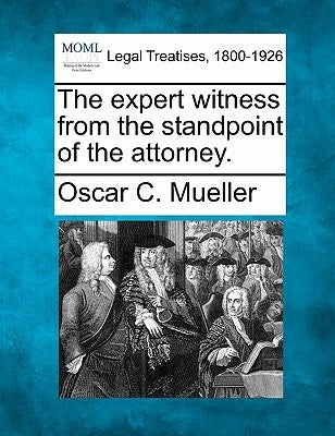 The Expert Witness from the Standpoint of the Attorney. by Mueller, Oscar C.