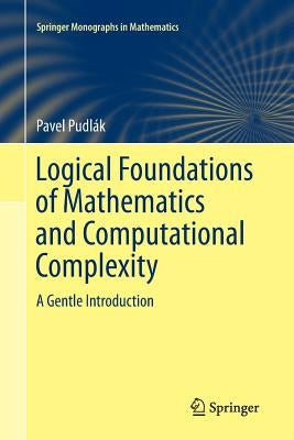 Logical Foundations of Mathematics and Computational Complexity: A Gentle Introduction by Pudlák, Pavel