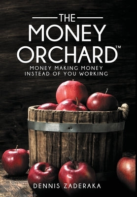 The Money Orchard: Money Making Money Instead of You Working by Zaderaka, Dennis