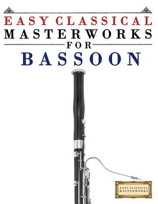 Easy Classical Masterworks for Bassoon: Music of Bach, Beethoven, Brahms, Handel, Haydn, Mozart, Schubert, Tchaikovsky, Vivaldi and Wagner by Masterworks, Easy Classical