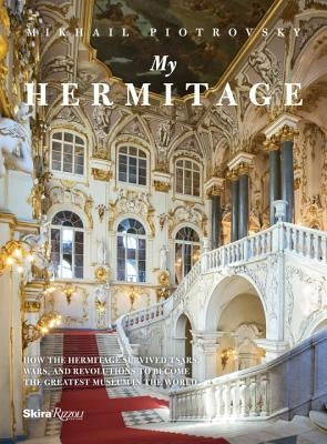 My Hermitage: How the Hermitage Survived Tsars, Wars, and Revolutions to Become the Greatest Museum in the World by Piotrovsky, Mikhail Borisovich