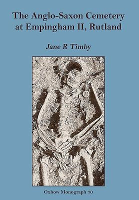 The Anglo-Saxon Cemetery at Empingham II, Rutland by Timby, Jane R.